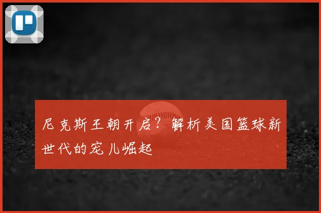 尼克斯王朝开启?解析美国篮球新世代的宠儿崛起